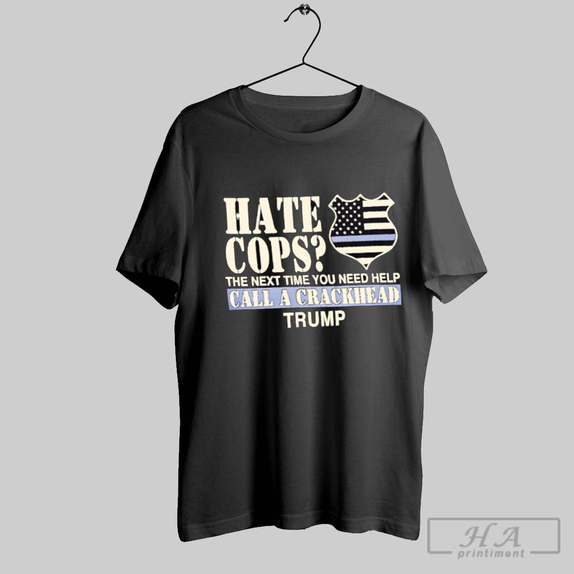 Official Hate Cops The Next Time You Need Help Call A Crackhead Trump