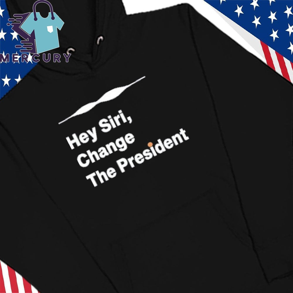 Hey Siri Change The President Shirt