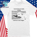 I Am Not Here To Make Friends I Am Here To Say Faggot Shirt