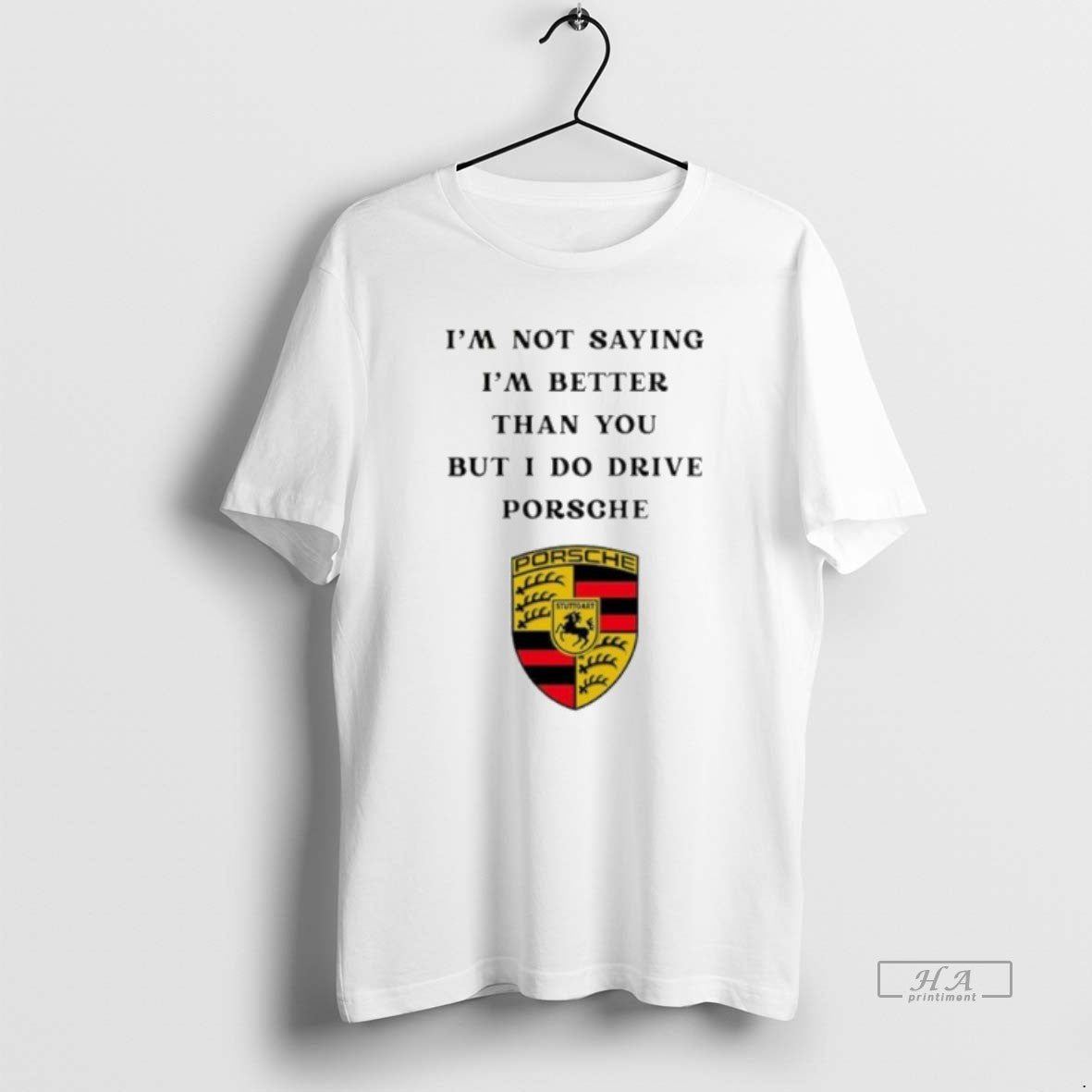 Official I Am Not Saying Im Better Than You But I Do Drive Porsche T-Shirts, Hoodie, Sweatshirt | AU01DripNestTees.com