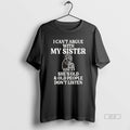 Official I Cant Argue With My Sister Shes Old And Old People Dont Listen Black T-Shirts, Hoodie, Sweatshirt