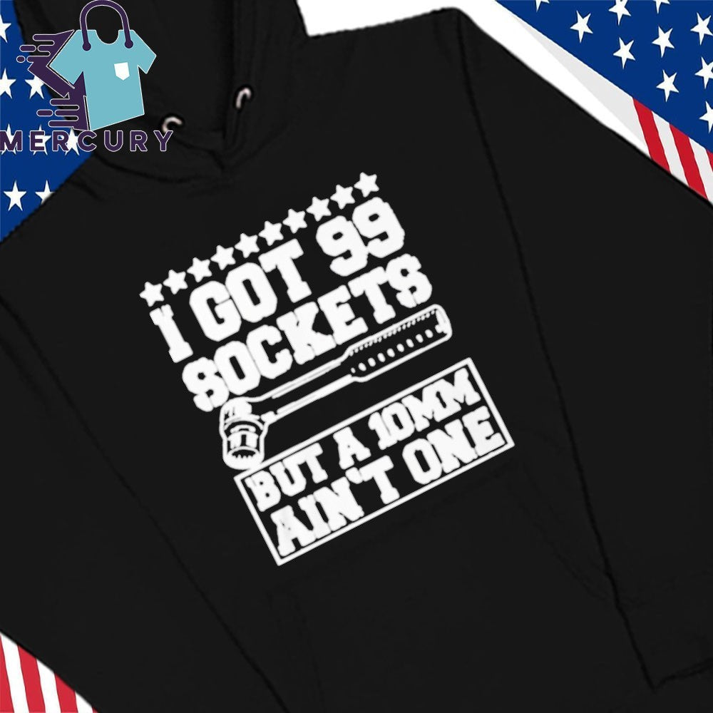 I Got 99 Sockets But A 10 Am Ain’t One Shirt