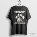 Official I Have A Dream That One Day Every Dog Born Has A Kind And