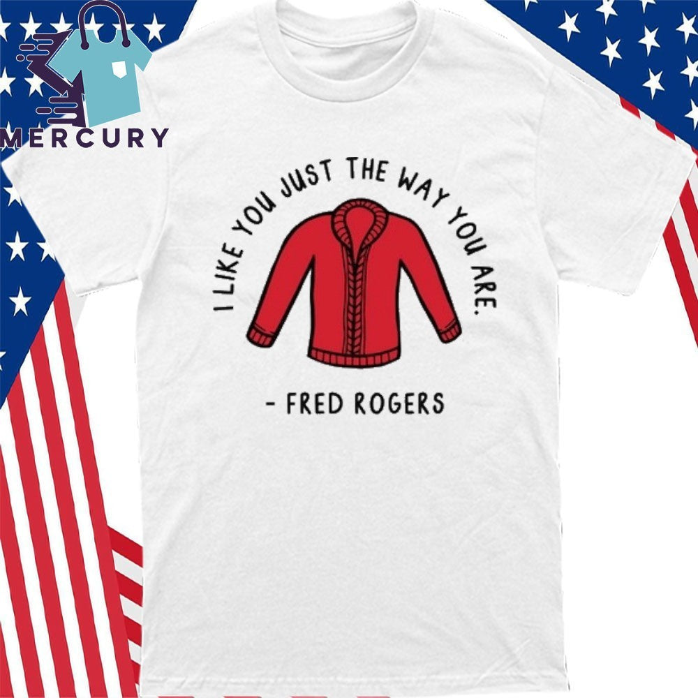 I Like You Just The Way You Are Fred Rogers Shirt