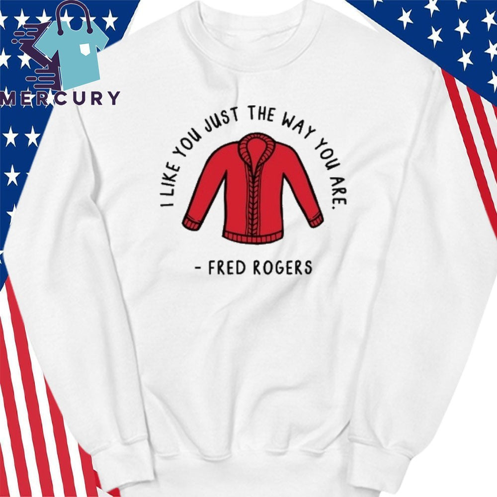 I Like You Just The Way You Are Fred Rogers Shirt