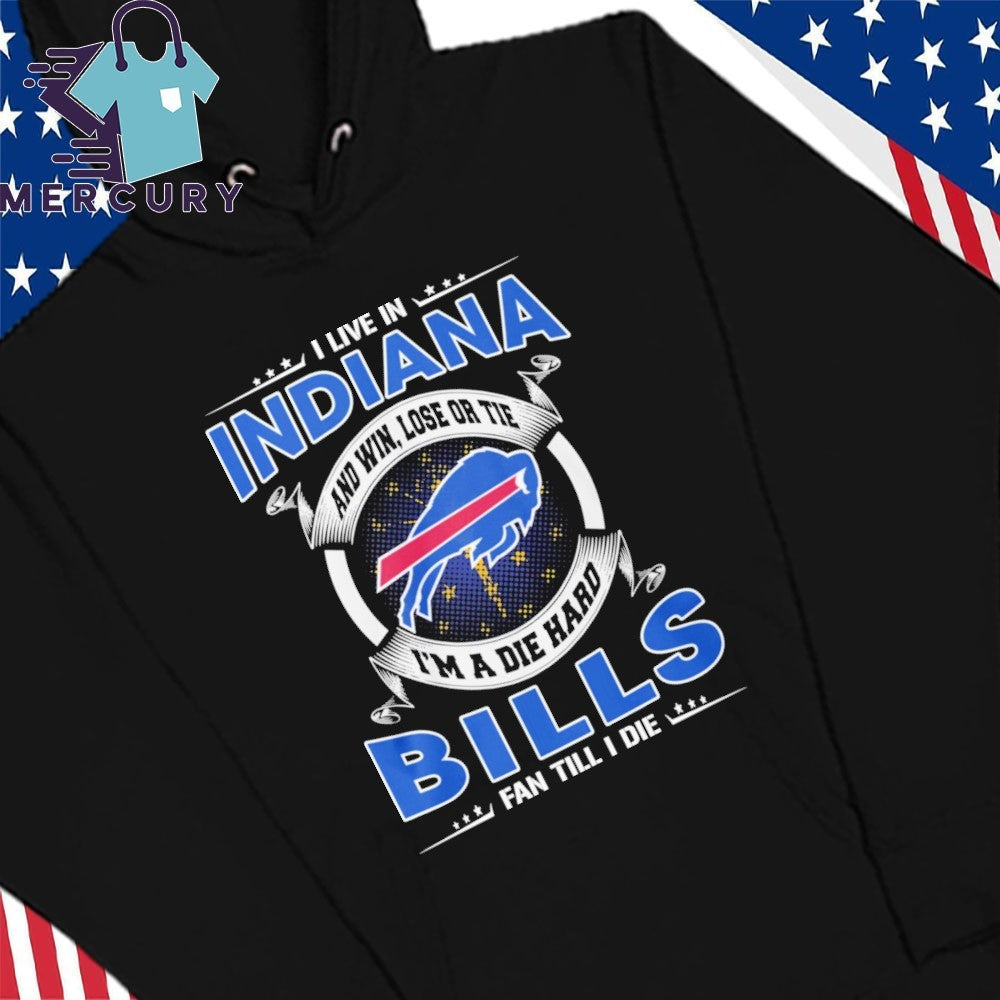 I Live In Indiana And Win, Lose Or Tie I’m A Die Hard Bills Fan Till I Die Shirt