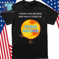 I Made A Bad Decision And Had A Couple Of High Noons Shirt
