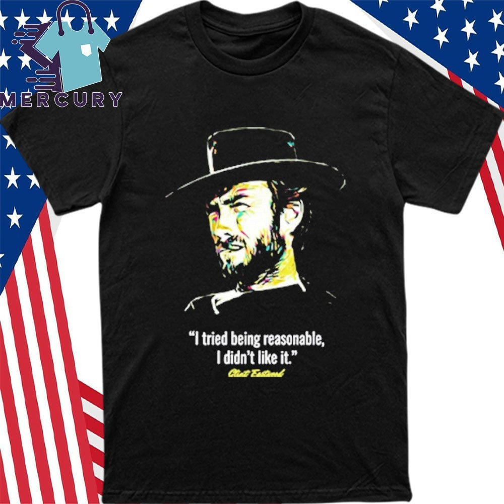 I Tried Being Reasonable I Didn’t Like It Clint Eastwood Shirt