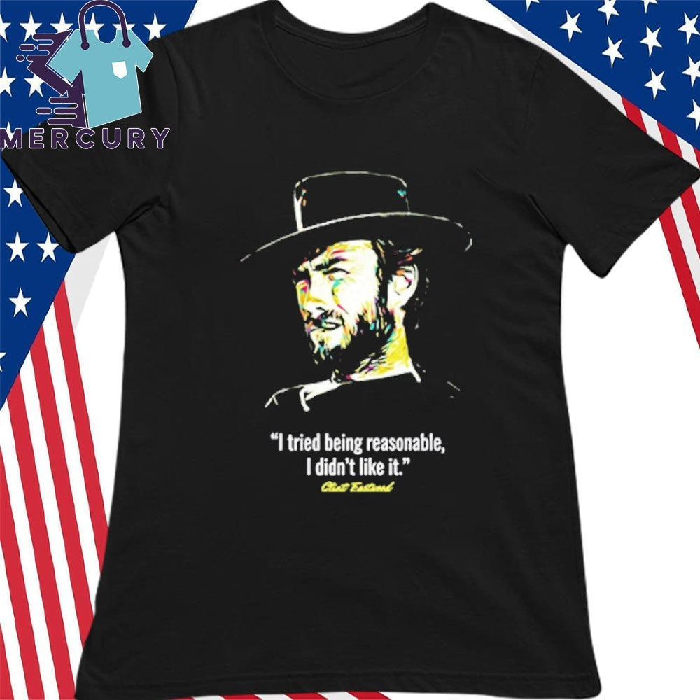 I Tried Being Reasonable I Didn’t Like It Clint Eastwood Shirt