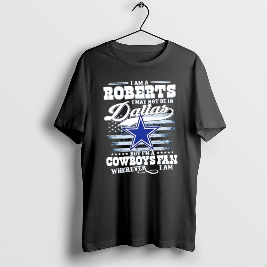 Official I Am A Roberts I May Not Be In Dallas But Im A Cowboys T-Shirts, Hoodie, Sweatshirt | AU01DripNestTees.com