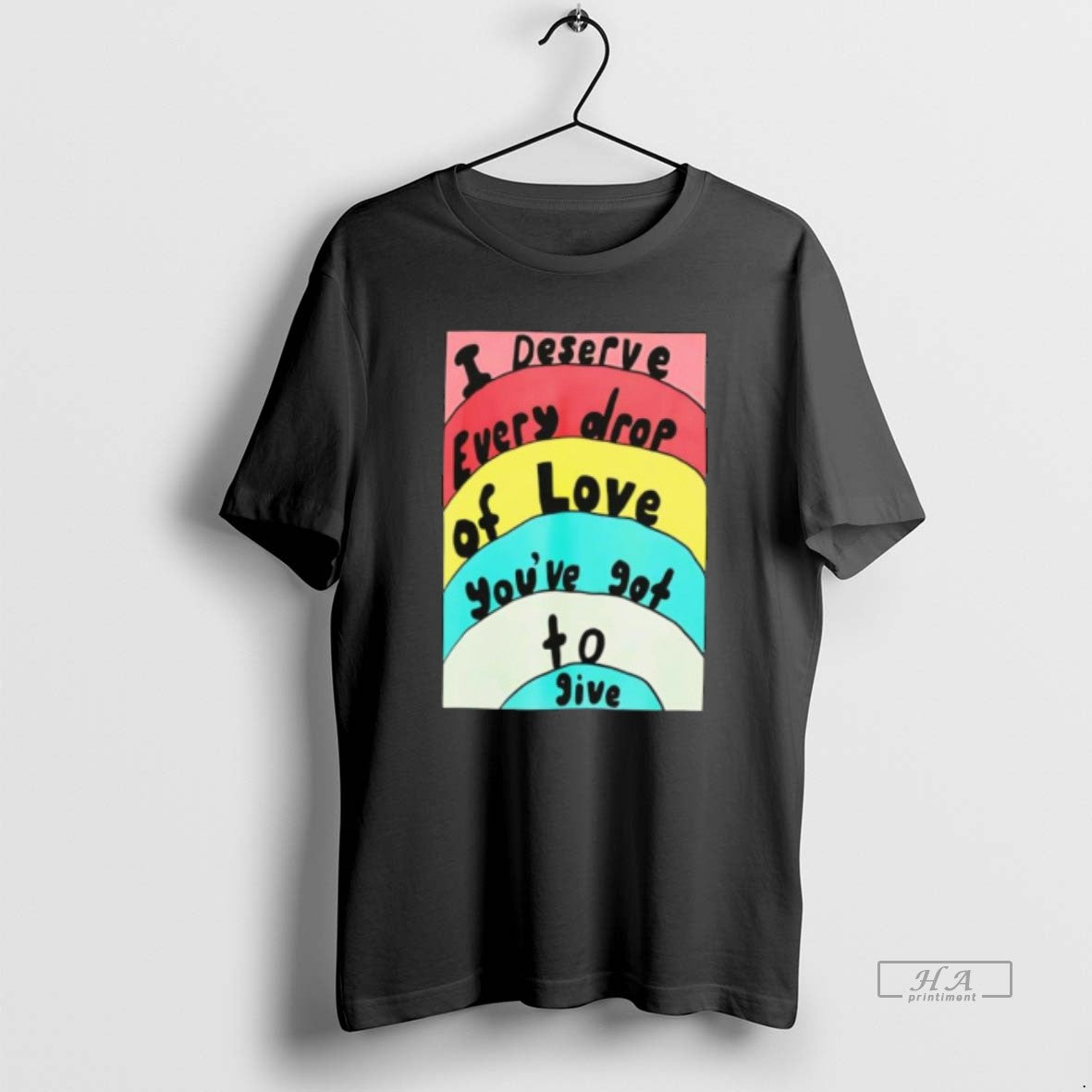 Official I Deserve Every Drop Of Love Youve Got To Give T-Shirts, Hoodie, Sweatshirt | AU01DripNestTees.com