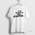 Official I Love Wave To Earth T-Shirts, Hoodie, Sweatshirt | AU01DripNestTees.com