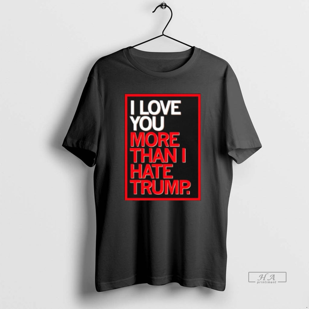 Official I Love You More Than I Hate Trump T-Shirts, Hoodie, Sweatshirt | AU01DripNestTees.com