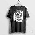Official I Refuse To Argue With People Who Should Have Been Swallowed T-Shirts, Hoodie, Sweatshirt | AU01DripNestTees.com