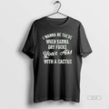 Official I Wanna Be There When Karma Dry Fucks Your Ass With A Cactus T-Shirts, Hoodie, Sweatshirt | AU01DripNestTees.com