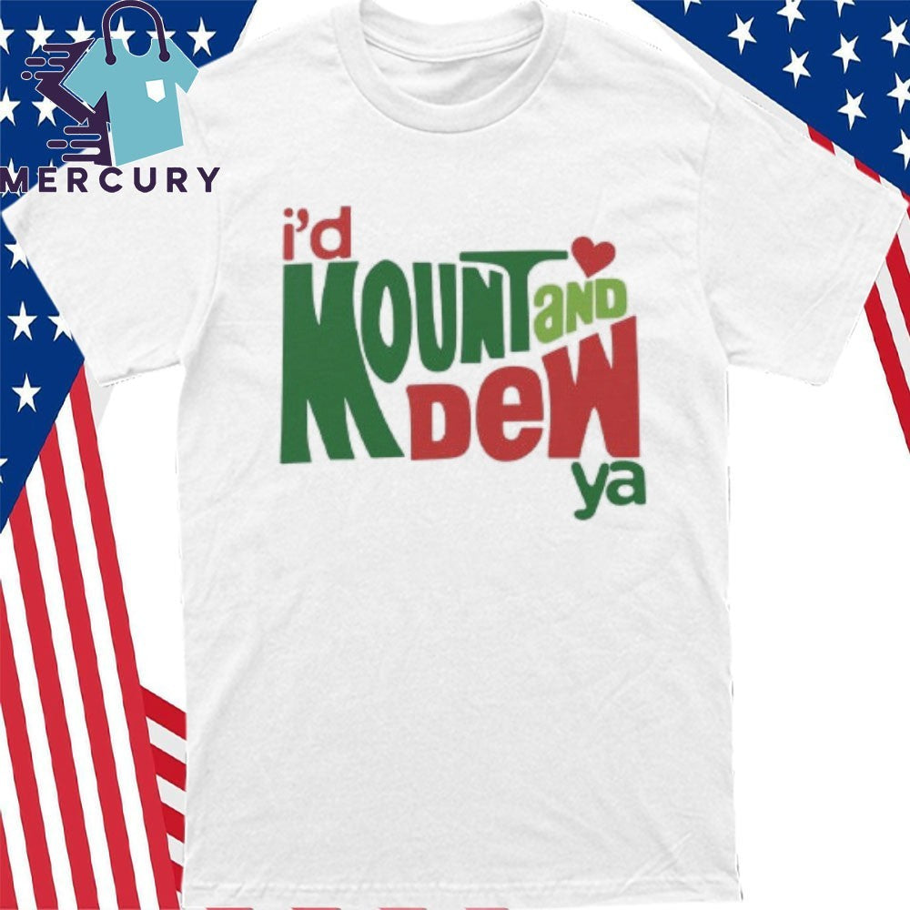 I’d Mount And Dew Ya Mountain Dew Shirt