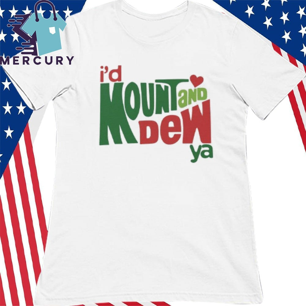 I’d Mount And Dew Ya Mountain Dew Shirt
