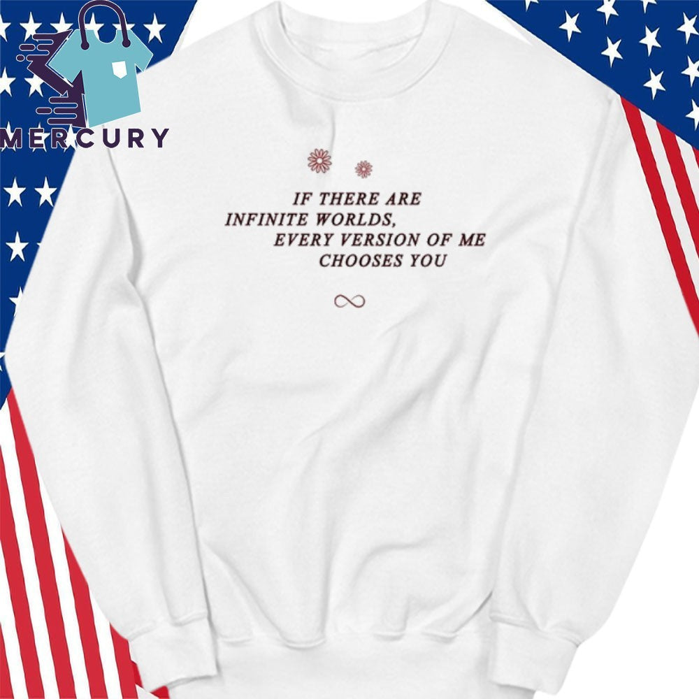 If There Are Infinite Worlds Every Version Of Me Chooses You Shirt
