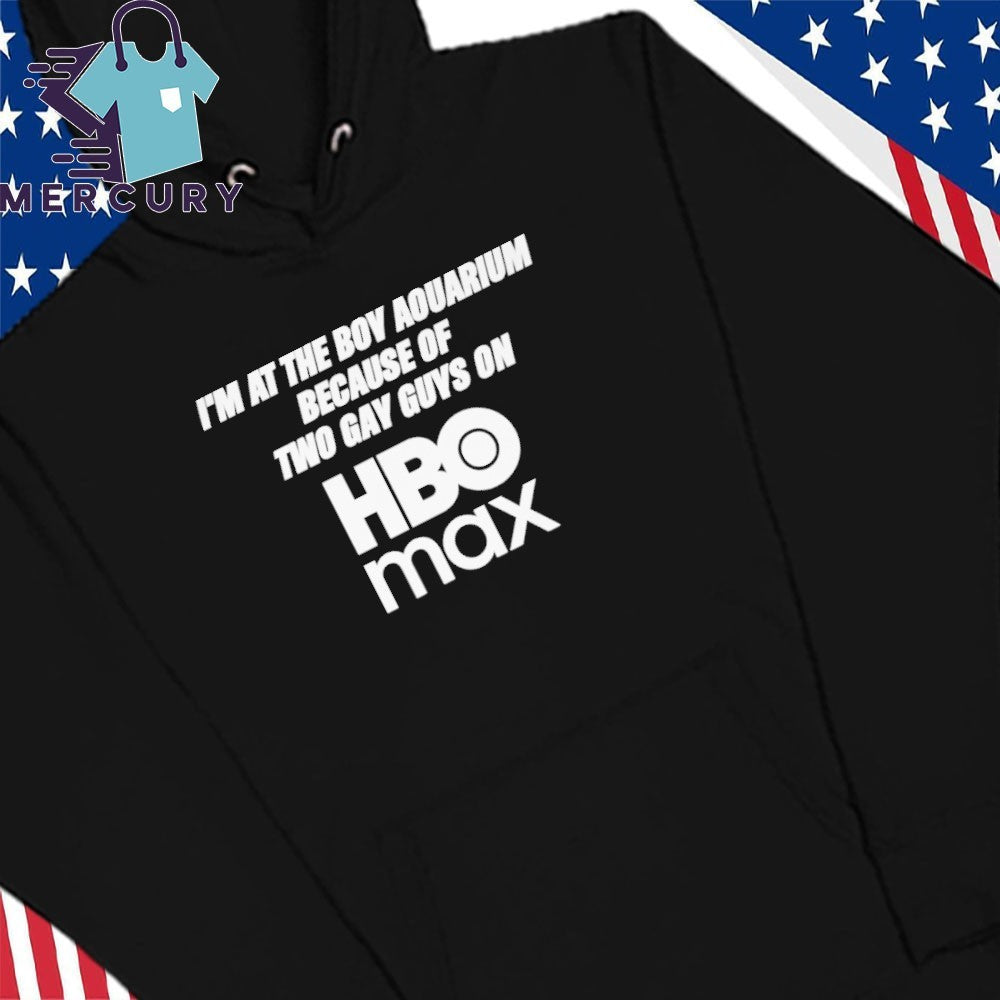 I’m At The Boy Aquarium Because Of Two Gay Guys On Hbo Max Shirt