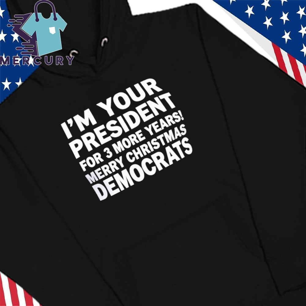 I’m Your President For 3 More Year Merry Christmas Democrats Shirt