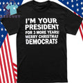 I’m Your President For 3 More Year Merry Christmas Democrats Shirt