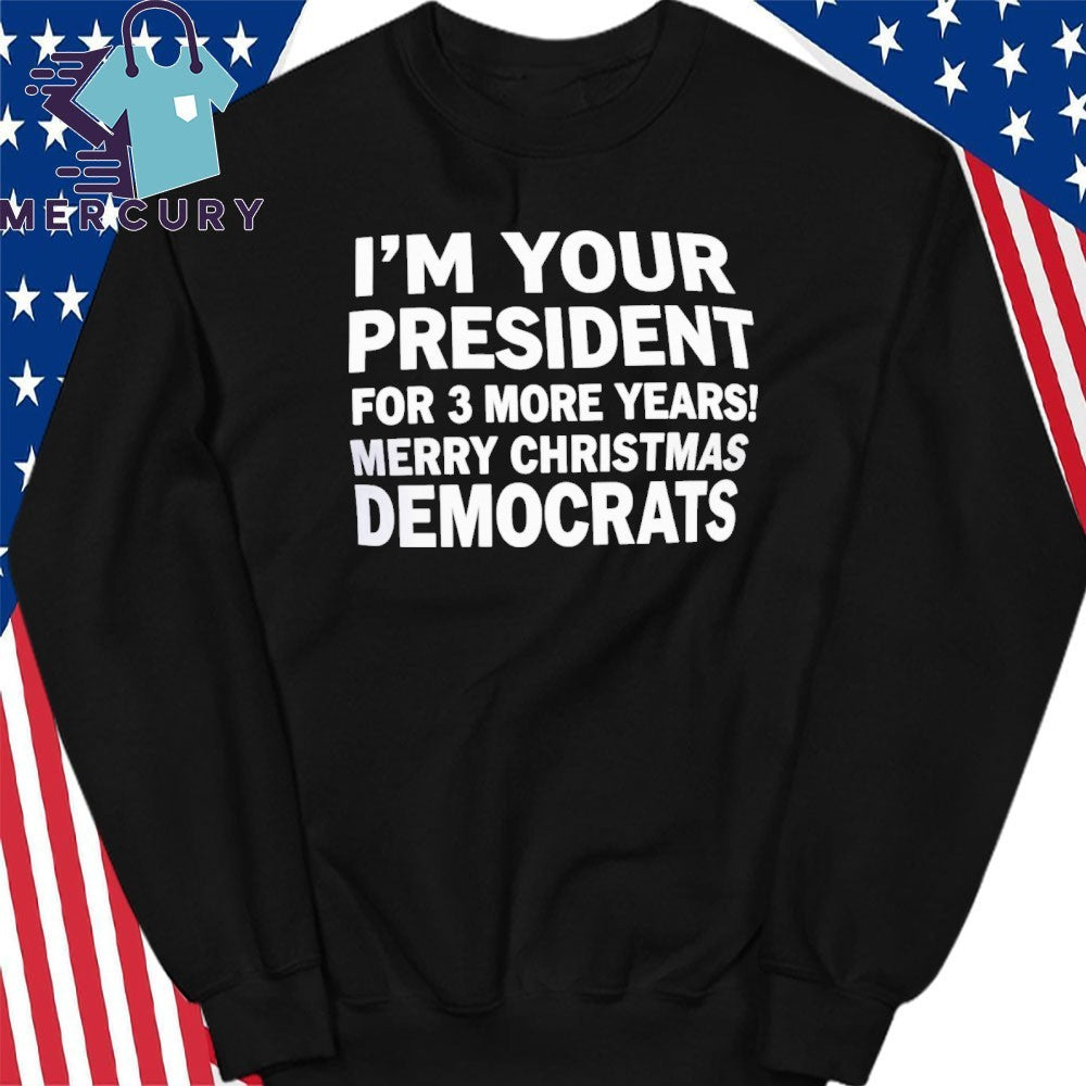 I’m Your President For 3 More Year Merry Christmas Democrats Shirt