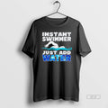 Official Instant Swimmer Just Add Water T-Shirts, Hoodie, Sweatshirt | AU01DripNestTees.com