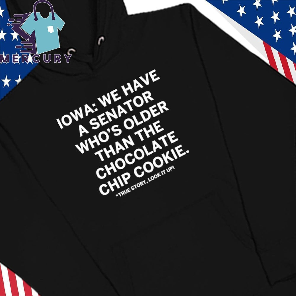 Iowa We Have A Senator Who’s Older Than The Chocolate Chip Cookie Shirt