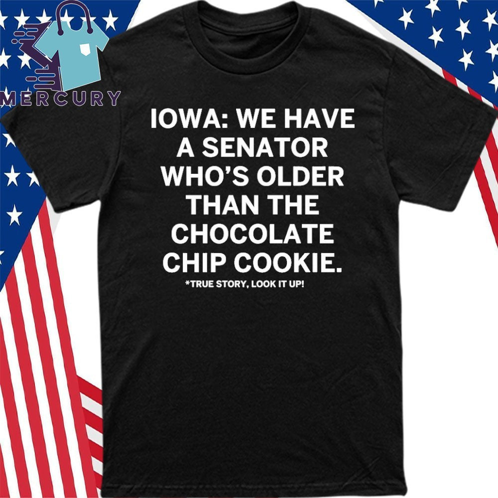Iowa We Have A Senator Who’s Older Than The Chocolate Chip Cookie Shirt