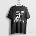 Official It Is Not Gay If Its Tsa Meme T-Shirts, Hoodie, Sweatshirt | AU01DripNestTees.com