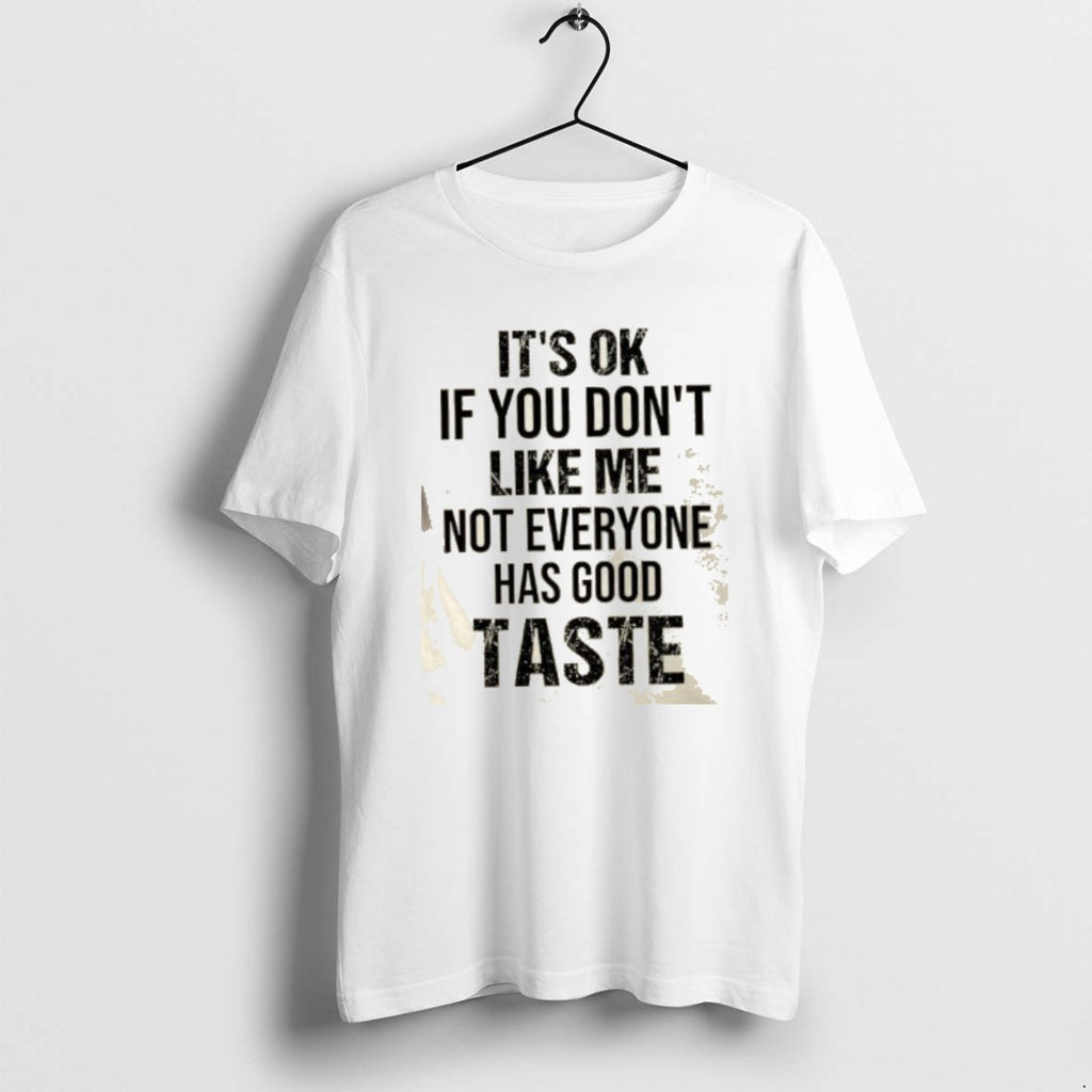 Official Its Ok If You Dont Like Me Not Everyone Has Good Taste Quote T-Shirts, Hoodie, Sweatshirt | AU01DripNestTees.com