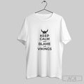 Official Keep Calm And Blame The Vikings