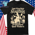 Last Cowboy Standing Professional Bull Riders Shirt