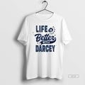 Official Life Is Better With A Darcey T-Shirts, Hoodie, Sweatshirt | AU01DripNestTees.com