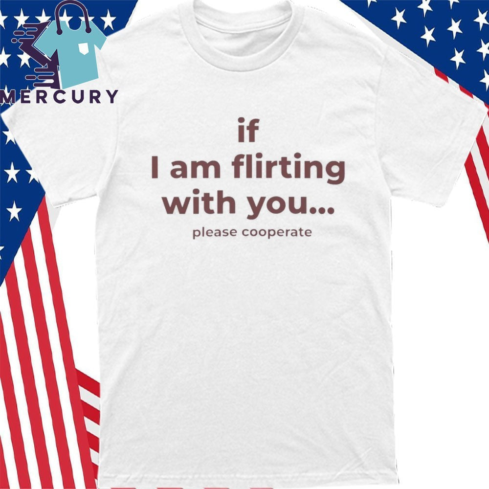 Love Drops If I Am Flirting With You Please Cooperate Shirt