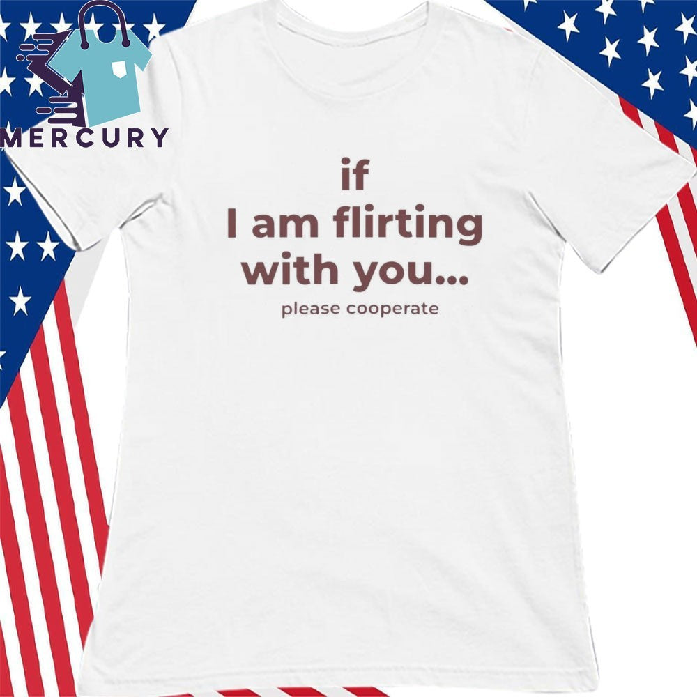 Love Drops If I Am Flirting With You Please Cooperate Shirt