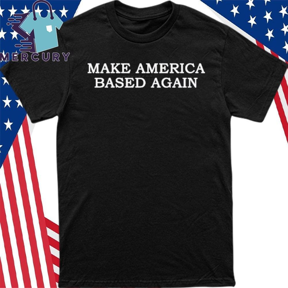 Make America Based Again Shirt