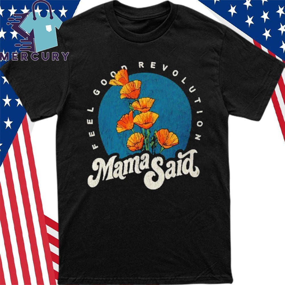 Mama Said Feel Good Revolution Shirt