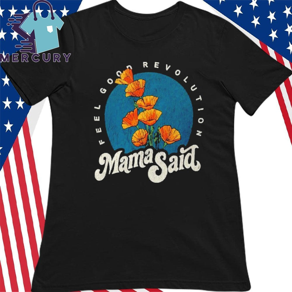 Mama Said Feel Good Revolution Shirt