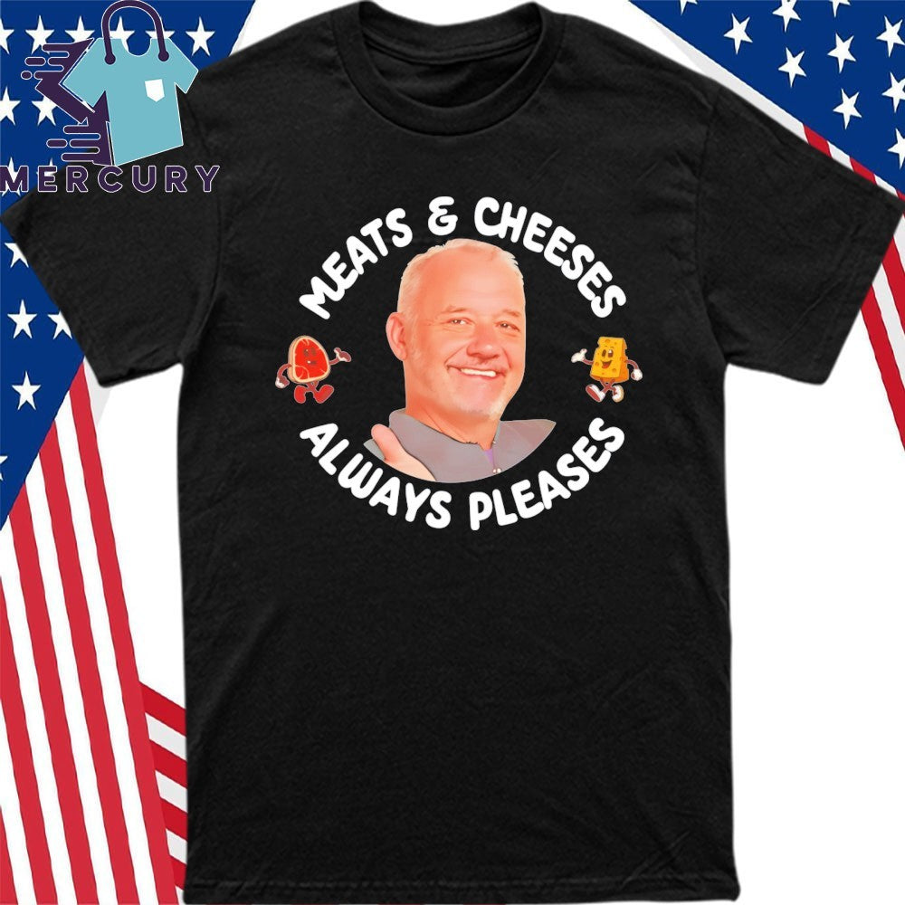 Meats And Cheeses Always Pleases Shirt