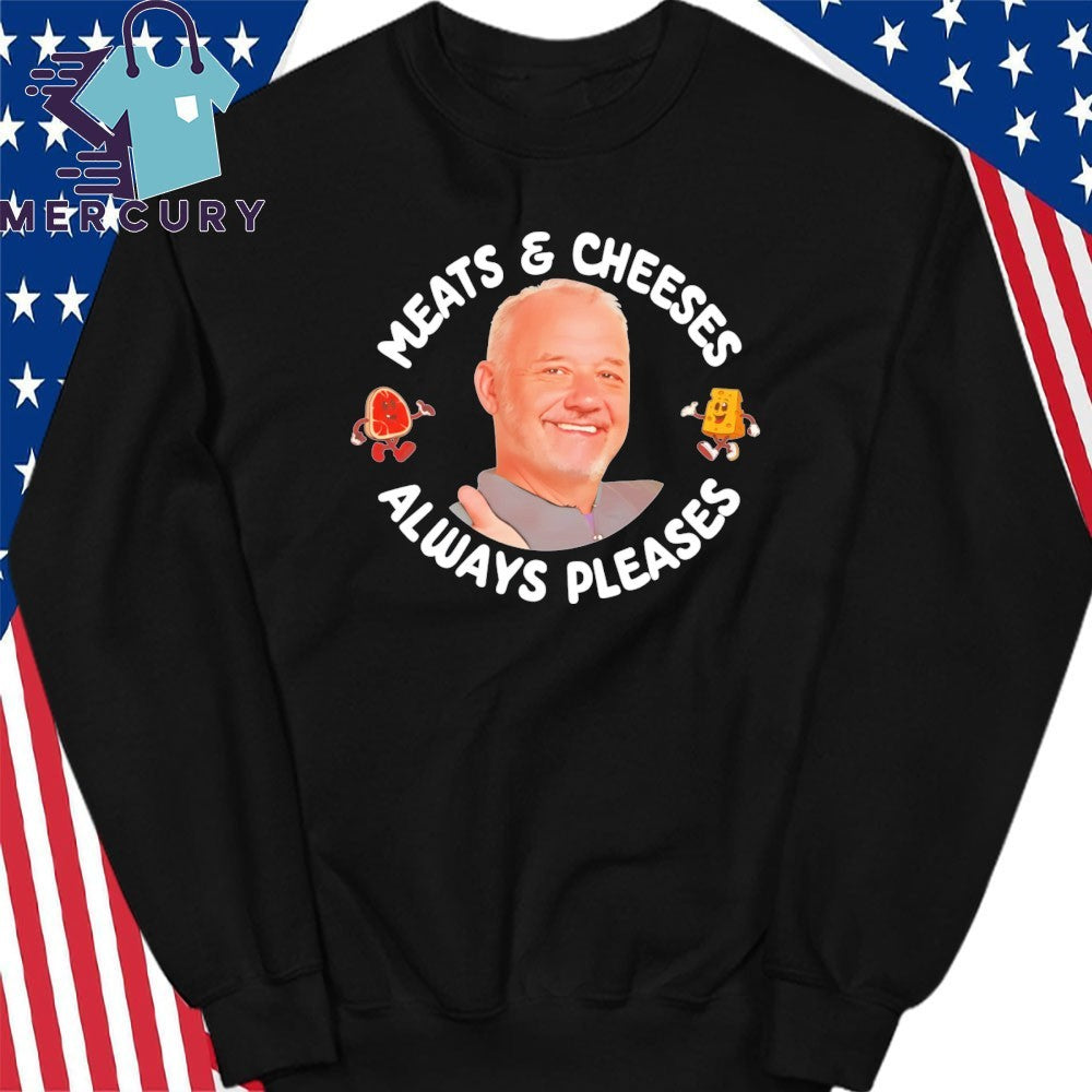 Meats And Cheeses Always Pleases Shirt