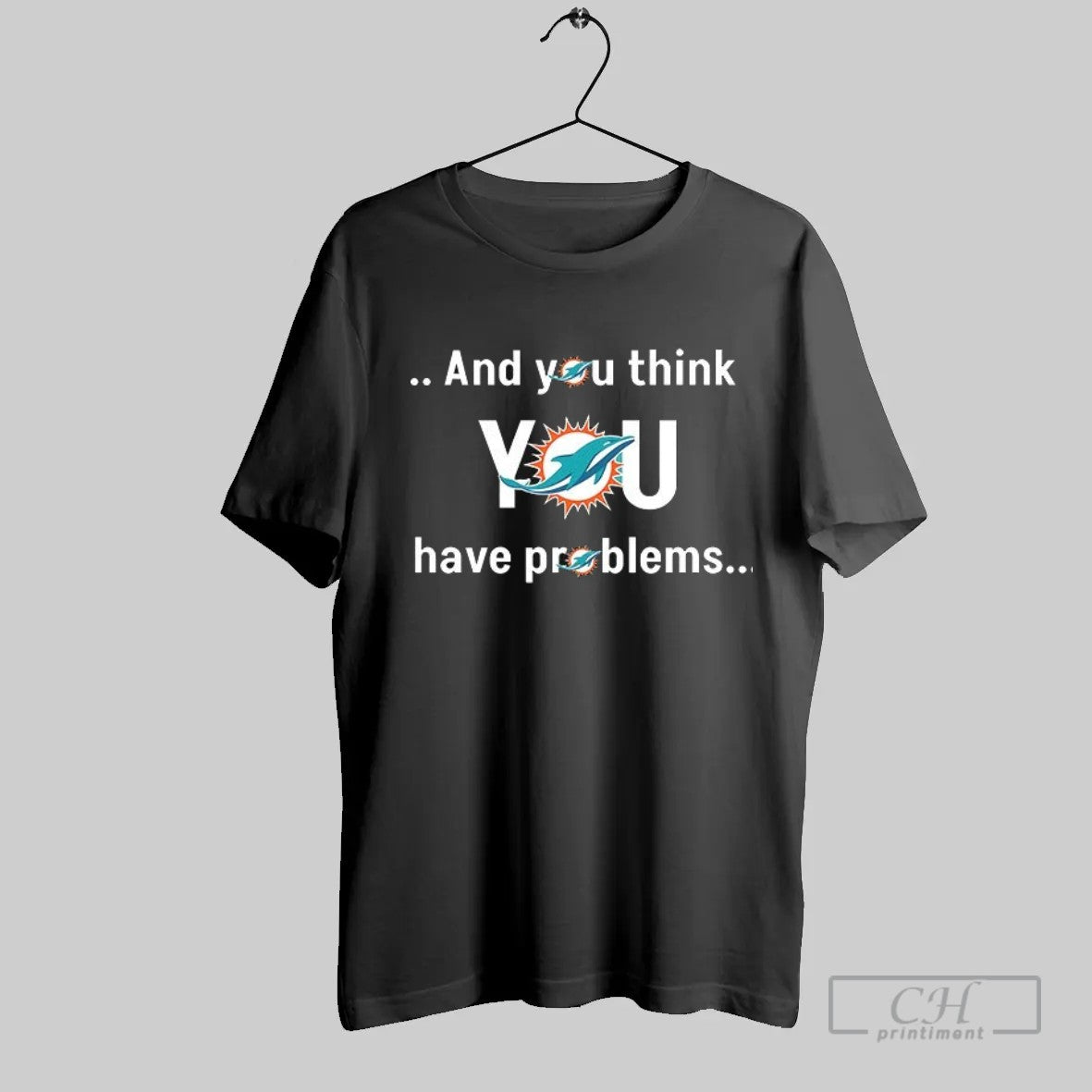 Official Miami Dolphins And You Think You Have Problems T Shirt