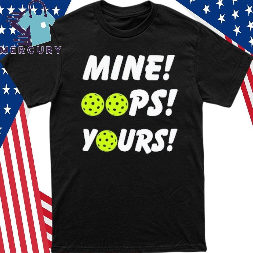 Mine Oops Yours Pickleball Shirt