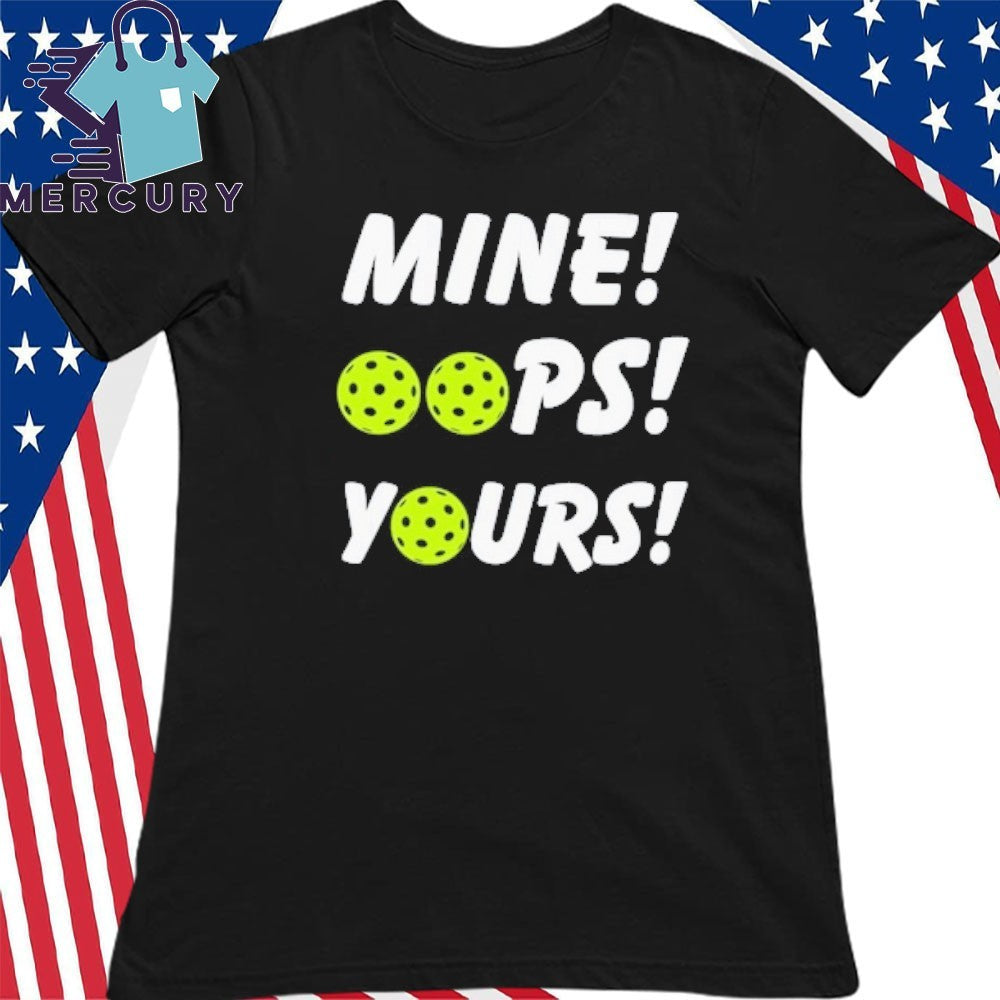 Mine Oops Yours Pickleball Shirt