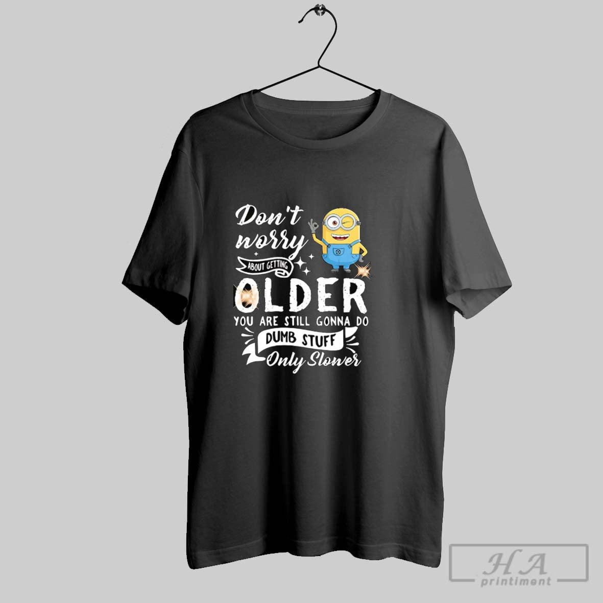 Official Minion Dont Worry About Getting Older You Are Still Gonna Do Dumb Stuff Tee