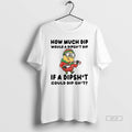 Official Minion How Much Dip Would A Dishit Dip If A Dipshit Could Dip Shit T-Shirts, Hoodie, Sweatshirt