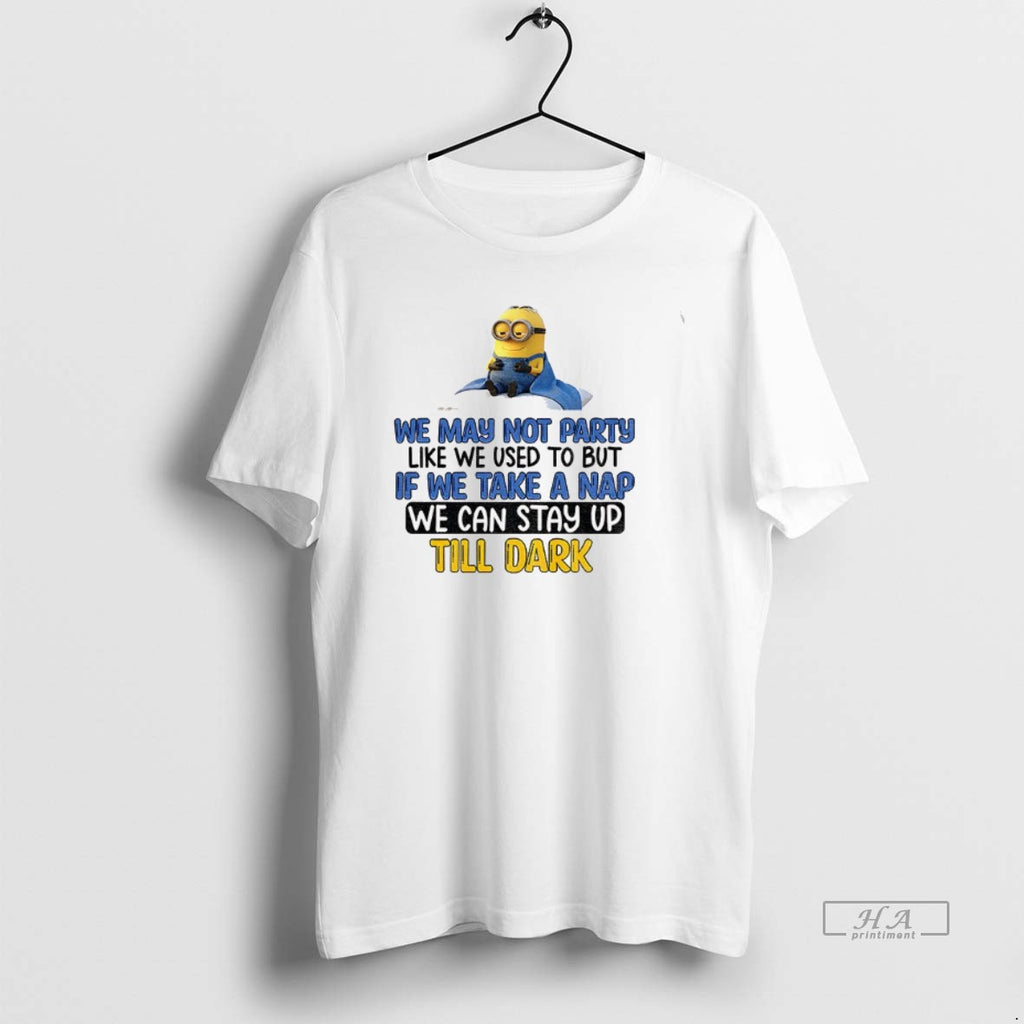 Official Minion We May Not Party Like We Used To But If We Take T-Shirts, Hoodie, Sweatshirt | AU01DripNestTees.com