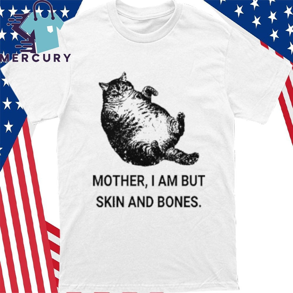 Mother I Am But Skin And Bones Cat Shirt