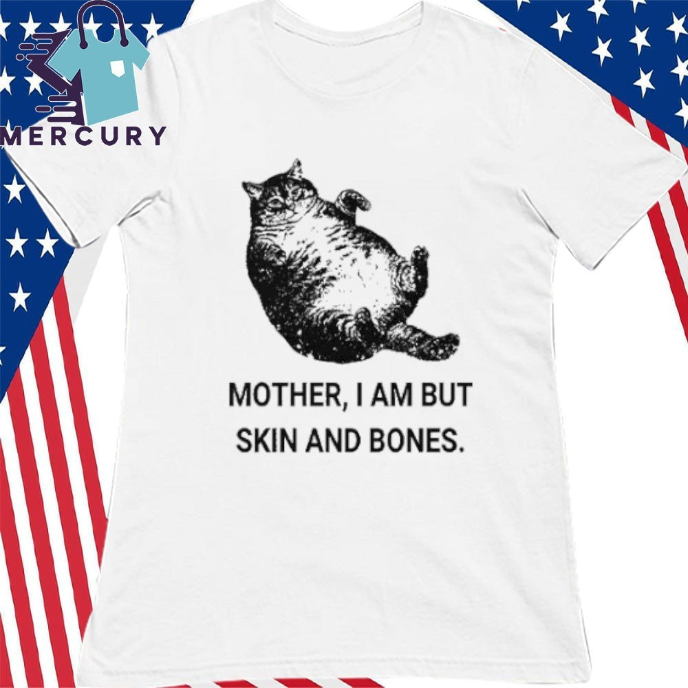 Mother I Am But Skin And Bones Cat Shirt