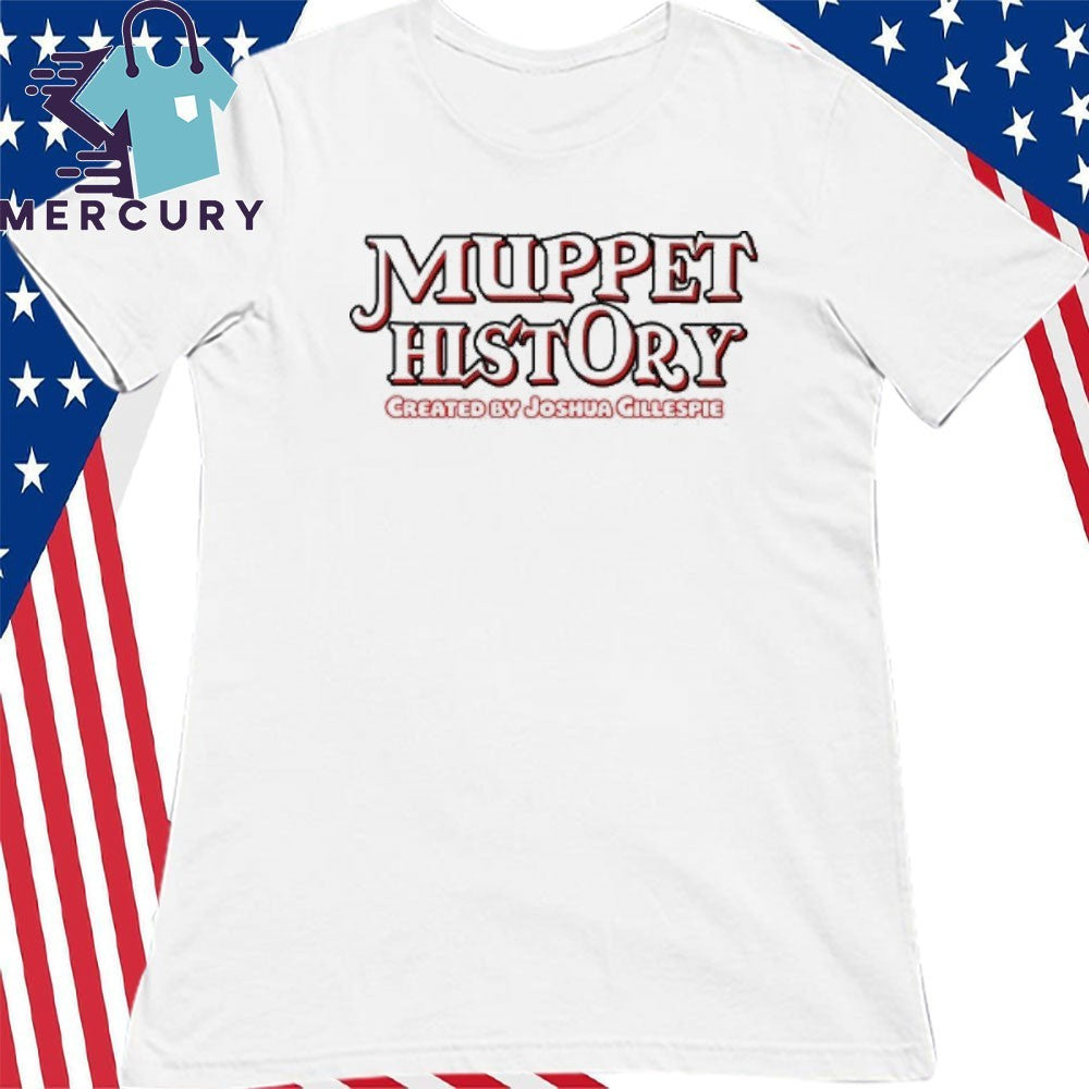 Muppet History Created By Joshua Gillespie Shirt